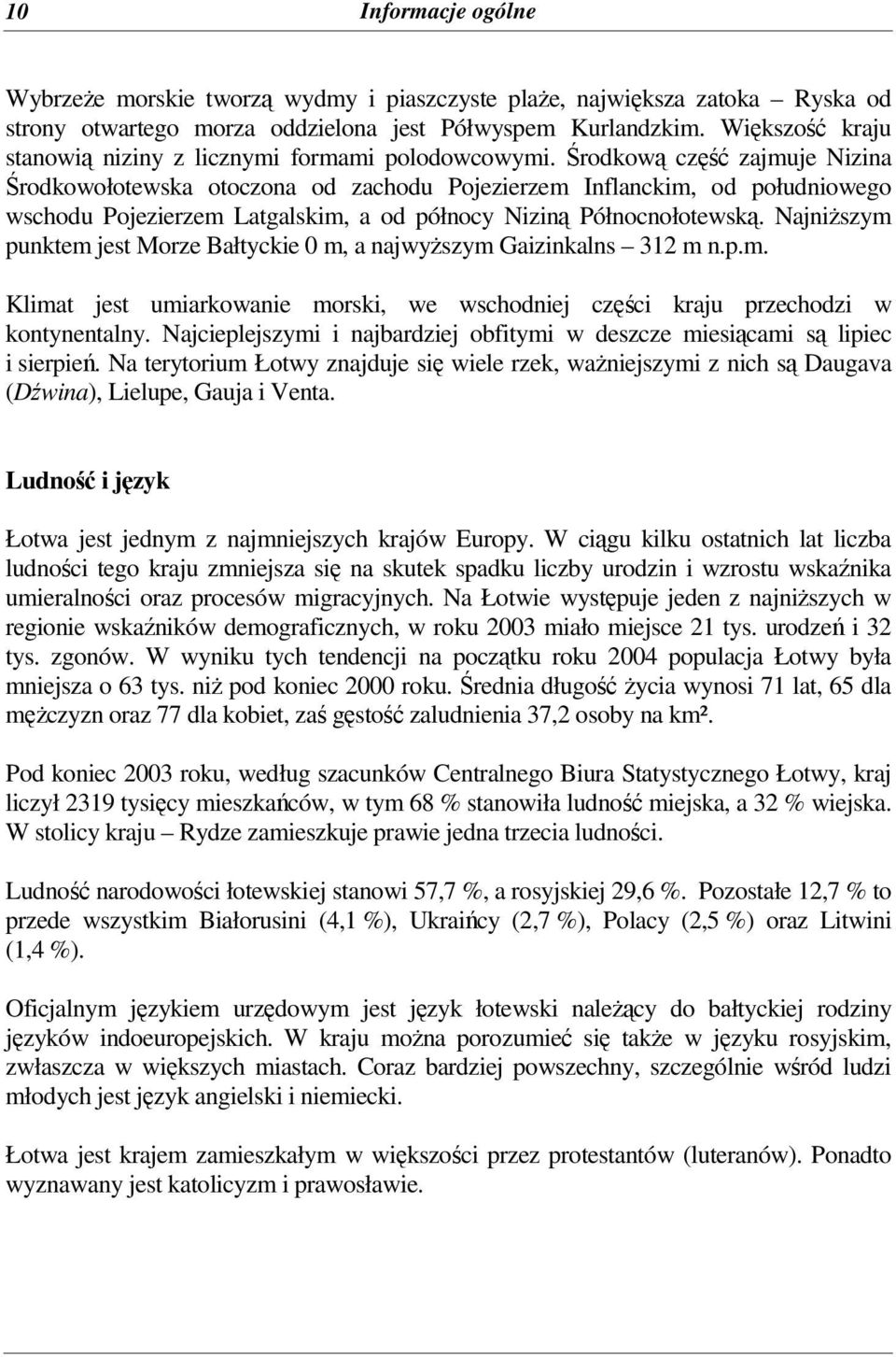 rodkow cz zajmuje Nizina rodkowołotewska otoczona od zachodu Pojezierzem Inflanckim, od południowego wschodu Pojezierzem Latgalskim, a od północy Nizin Północnołotewsk.