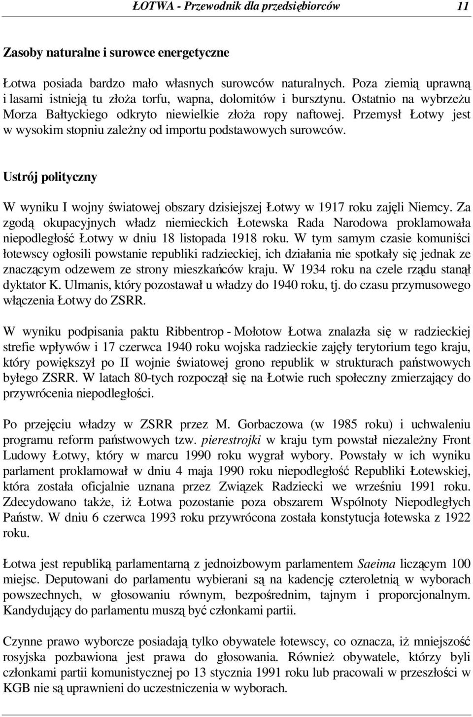 Przemysł Łotwy jest w wysokim stopniu zaleny od importu podstawowych surowców. Ustrój polityczny W wyniku I wojny wiatowej obszary dzisiejszej Łotwy w 1917 roku zajli Niemcy.