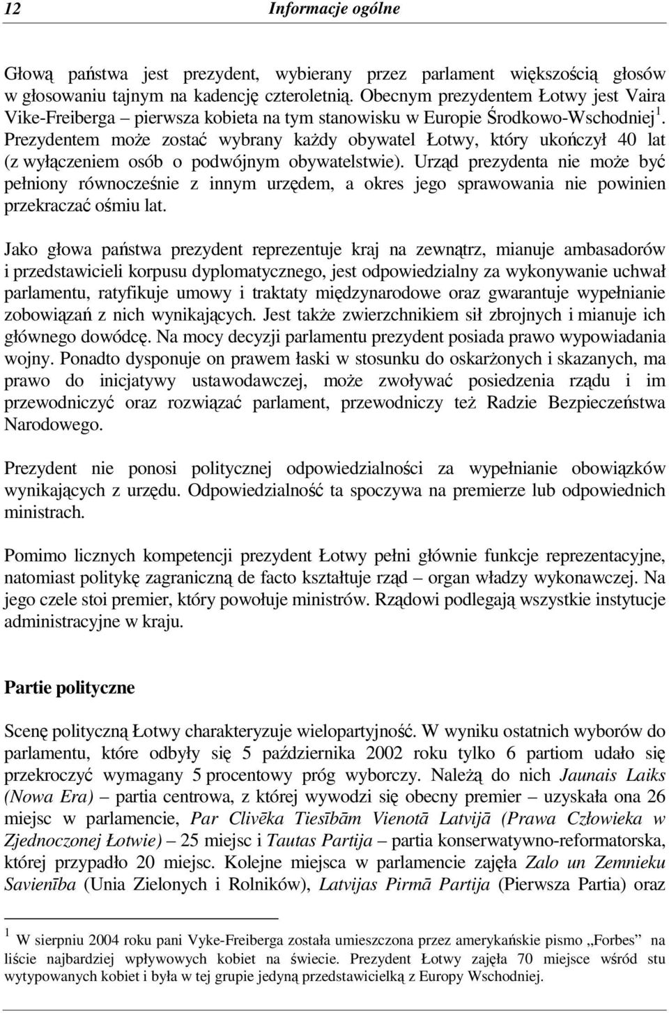 Prezydentem moe zosta wybrany kady obywatel Łotwy, który ukoczył 40 lat (z wyłczeniem osób o podwójnym obywatelstwie).