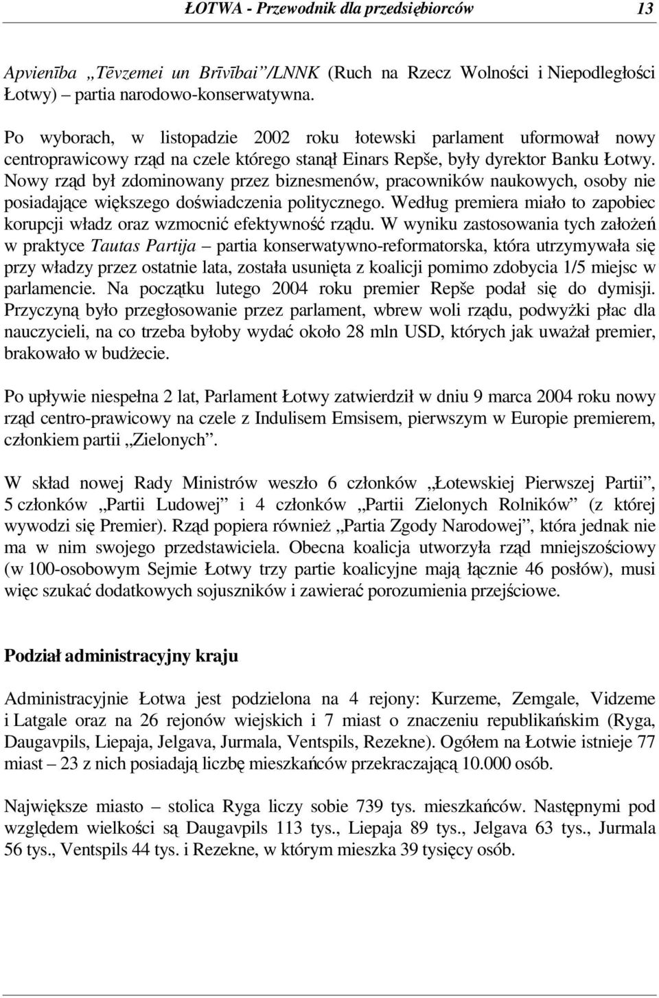 Nowy rzd był zdominowany przez biznesmenów, pracowników naukowych, osoby nie posiadajce wikszego dowiadczenia politycznego.