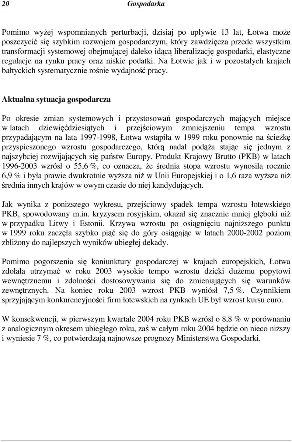 Aktualna sytuacja gospodarcza Po okresie zmian systemowych i przystosowa gospodarczych majcych miejsce w latach dziewidziesitych i przejciowym zmniejszeniu tempa wzrostu przypadajcym na lata