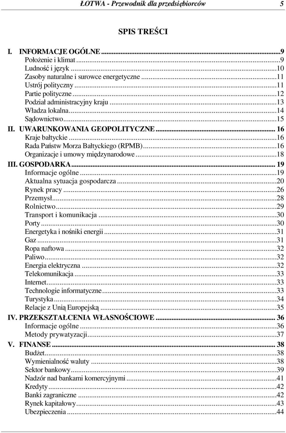 ..16 Organizacje i umowy midzynarodowe...18 III. GOSPODARKA... 19 Informacje ogólne...19 Aktualna sytuacja gospodarcza...20 Rynek pracy...26 Przemysł...28 Rolnictwo...29 Transport i komunikacja.