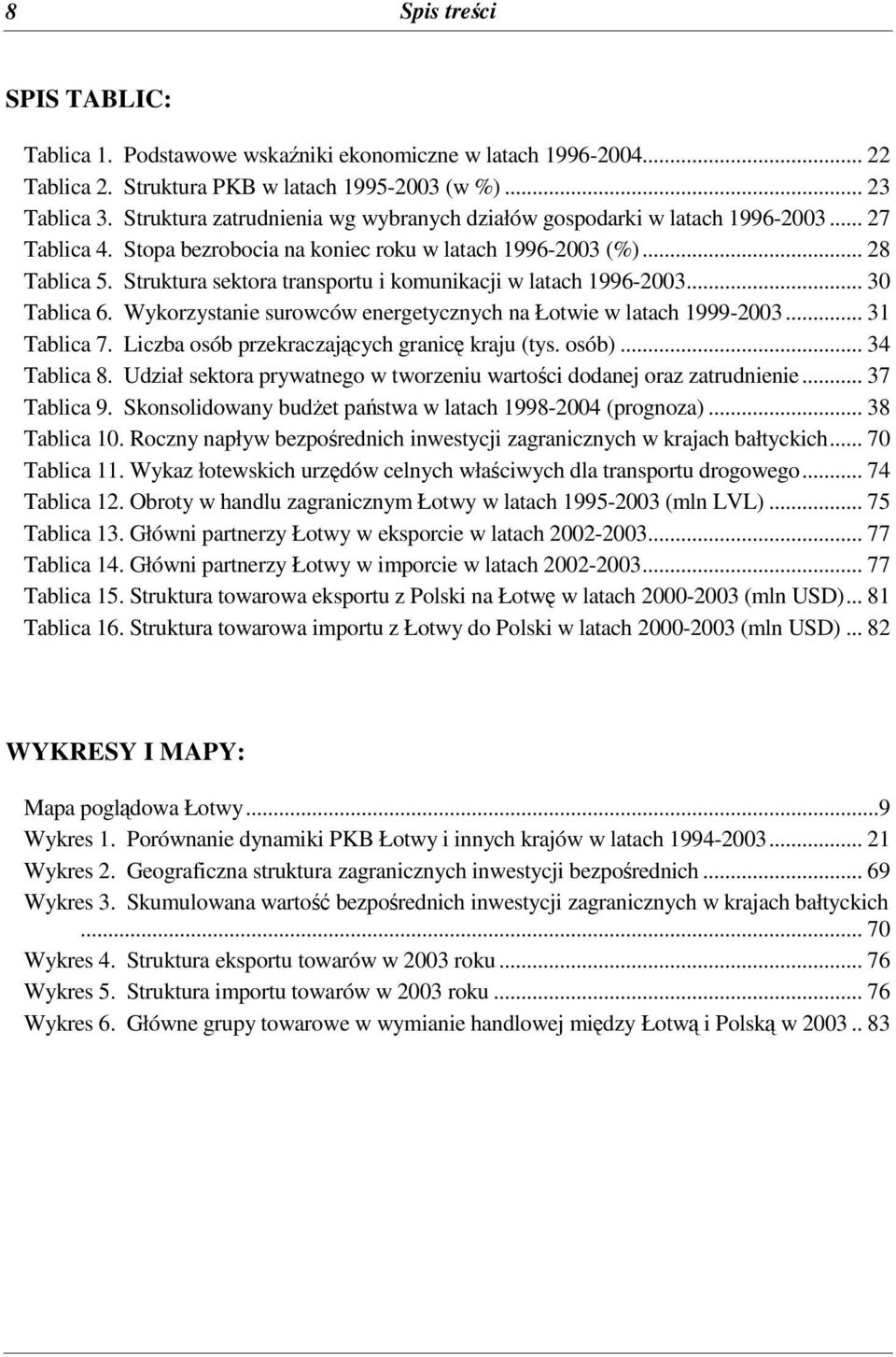 Struktura sektora transportu i komunikacji w latach 1996-2003... 30 Tablica 6. Wykorzystanie surowców energetycznych na Łotwie w latach 1999-2003... 31 Tablica 7.