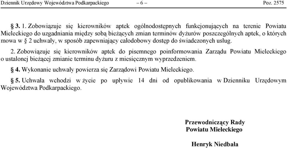 których mowa w 2 uchwały, w sposób zapewniający całodobowy dostęp do świadczonych usług. 2. Zobowiązuje się kierowników aptek do pisemnego poinformowania Zarządu Powiatu Mieleckiego o ustalonej bieżącej zmianie terminu dyżuru z miesięcznym wyprzedzeniem.