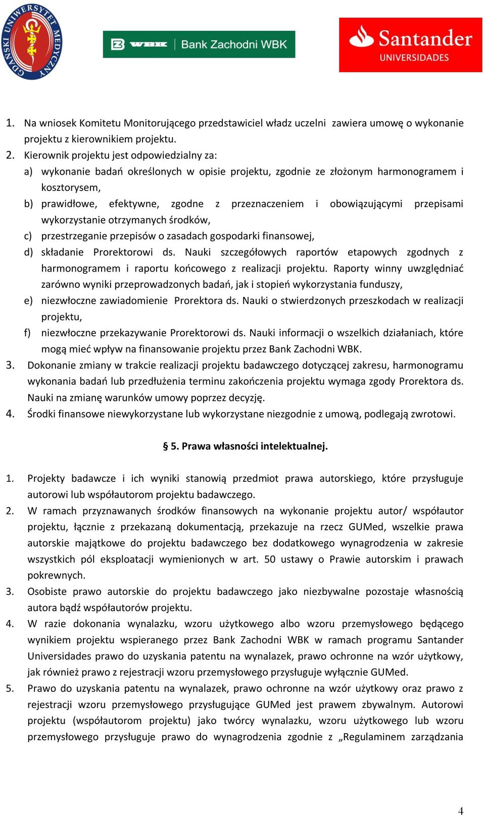 obowiązującymi przepisami wykorzystanie otrzymanych środków, c) przestrzeganie przepisów o zasadach gospodarki finansowej, d) składanie Prorektorowi ds.