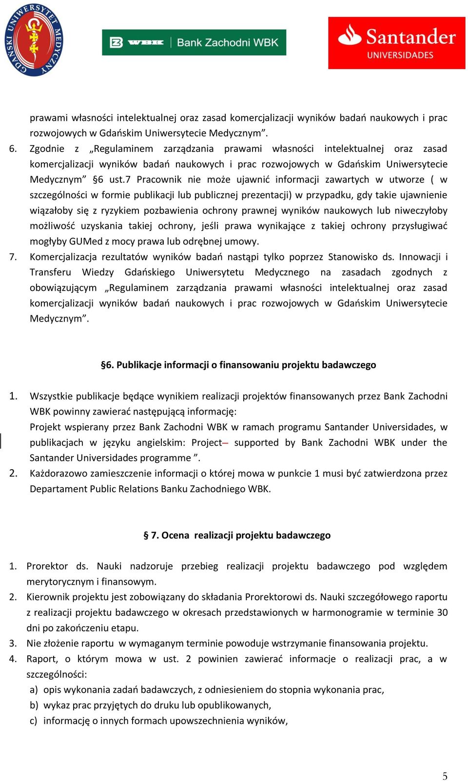 7 Pracownik nie może ujawnić informacji zawartych w utworze ( w szczególności w formie publikacji lub publicznej prezentacji) w przypadku, gdy takie ujawnienie wiązałoby się z ryzykiem pozbawienia