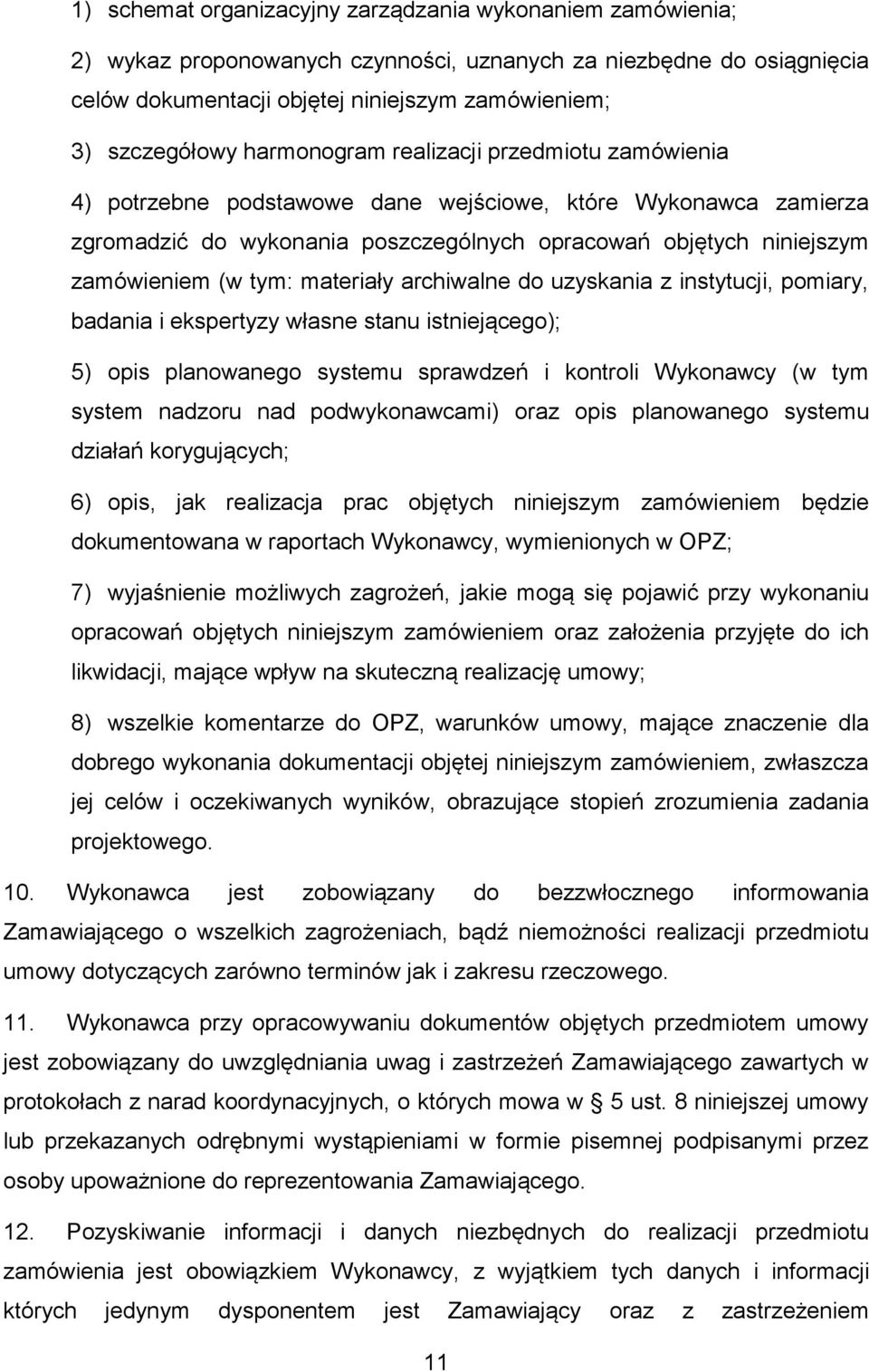 materiały archiwalne do uzyskania z instytucji, pomiary, badania i ekspertyzy własne stanu istniejącego); 5) opis planowanego systemu sprawdzeń i kontroli Wykonawcy (w tym system nadzoru nad