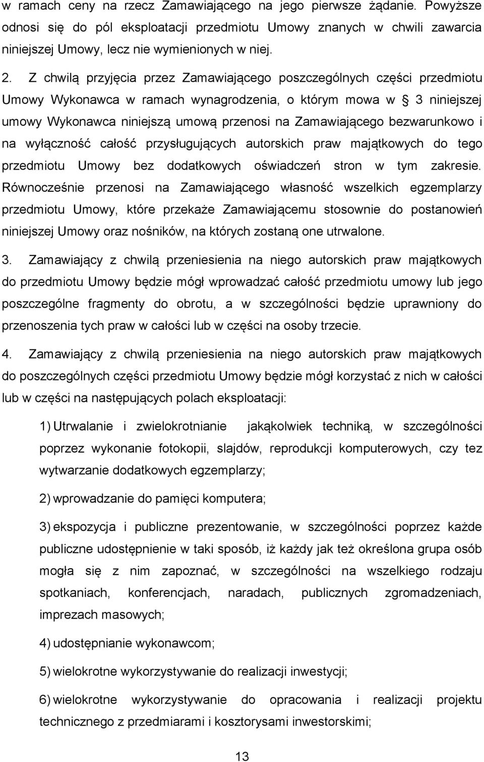 bezwarunkowo i na wyłączność całość przysługujących autorskich praw majątkowych do tego przedmiotu Umowy bez dodatkowych oświadczeń stron w tym zakresie.