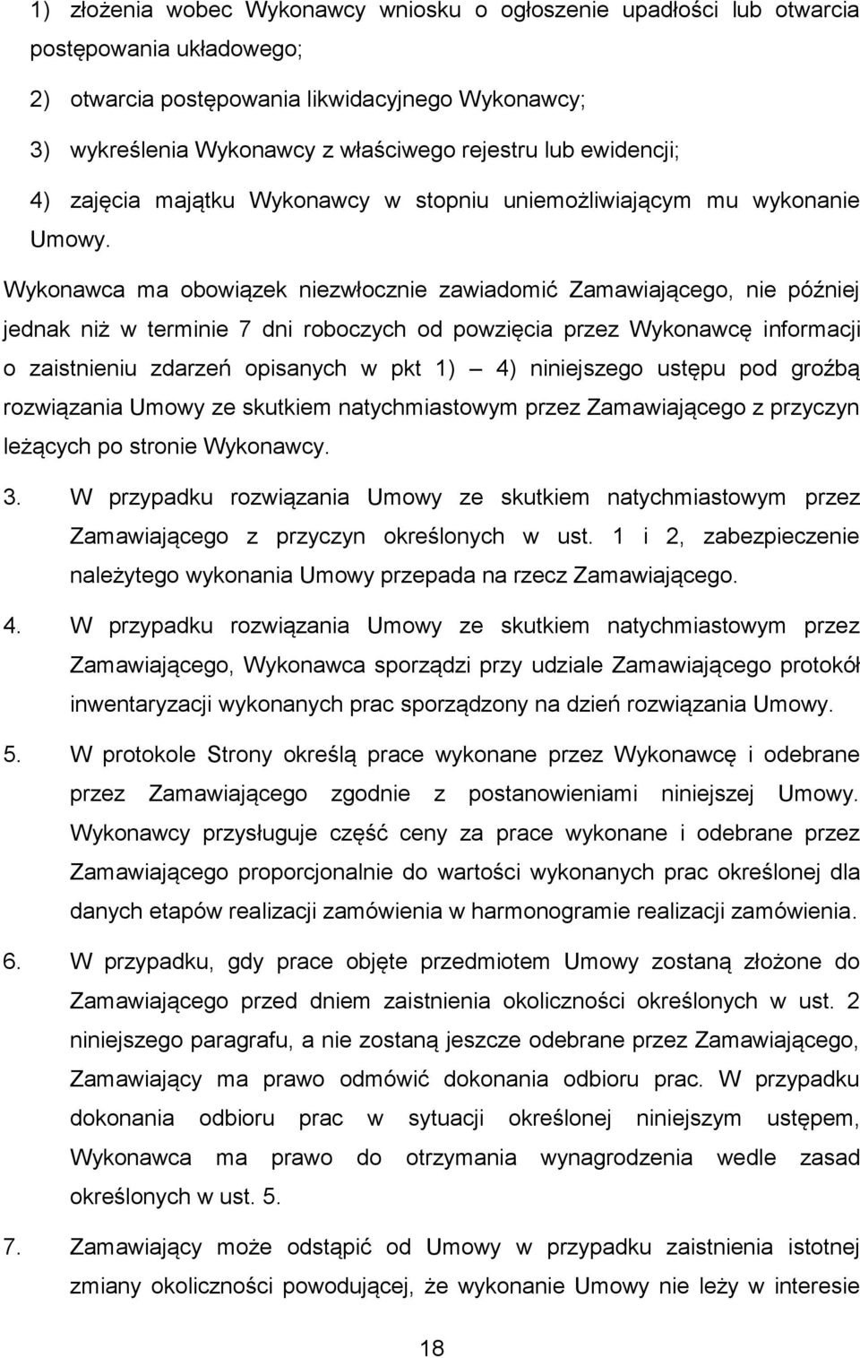 Wykonawca ma obowiązek niezwłocznie zawiadomić Zamawiającego, nie później jednak niż w terminie 7 dni roboczych od powzięcia przez Wykonawcę informacji o zaistnieniu zdarzeń opisanych w pkt 1) 4)