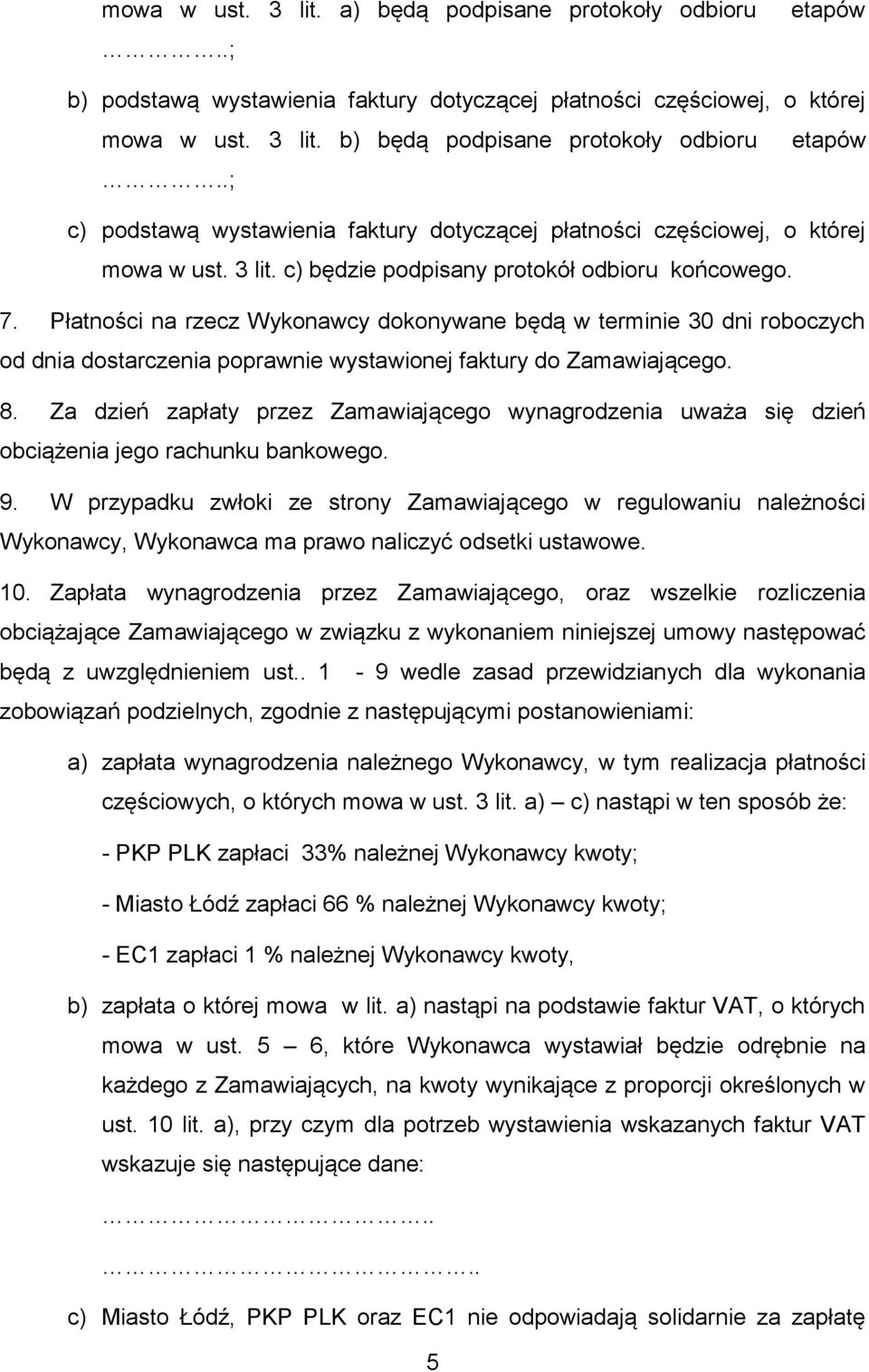 Płatności na rzecz Wykonawcy dokonywane będą w terminie 30 dni roboczych od dnia dostarczenia poprawnie wystawionej faktury do Zamawiającego. 8.