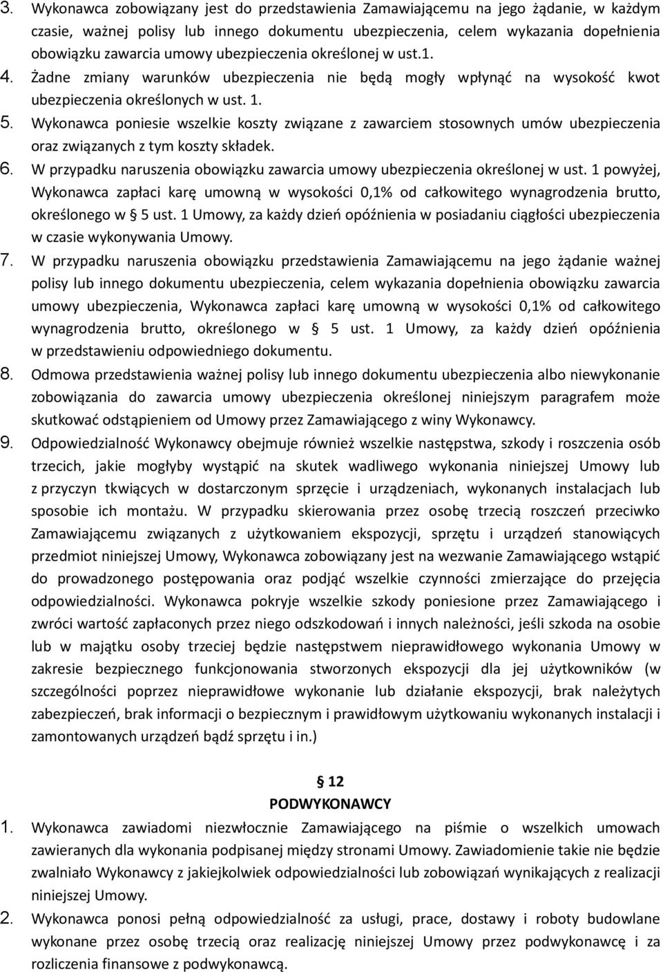 Wykonawca poniesie wszelkie koszty związane z zawarciem stosownych umów ubezpieczenia oraz związanych z tym koszty składek. 6.