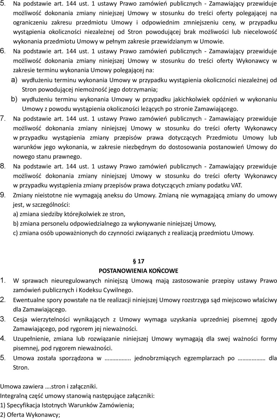 zmniejszeniu ceny, w przypadku wystąpienia okoliczności niezależnej od Stron powodującej brak możliwości lub niecelowość wykonania przedmiotu Umowy w pełnym zakresie przewidzianym w Umowie. 6.