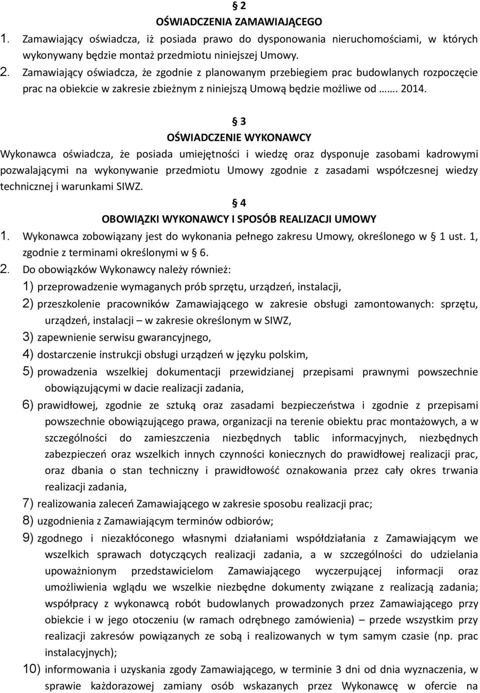 3 OŚWIADCZENIE WYKONAWCY Wykonawca oświadcza, że posiada umiejętności i wiedzę oraz dysponuje zasobami kadrowymi pozwalającymi na wykonywanie przedmiotu Umowy zgodnie z zasadami współczesnej wiedzy