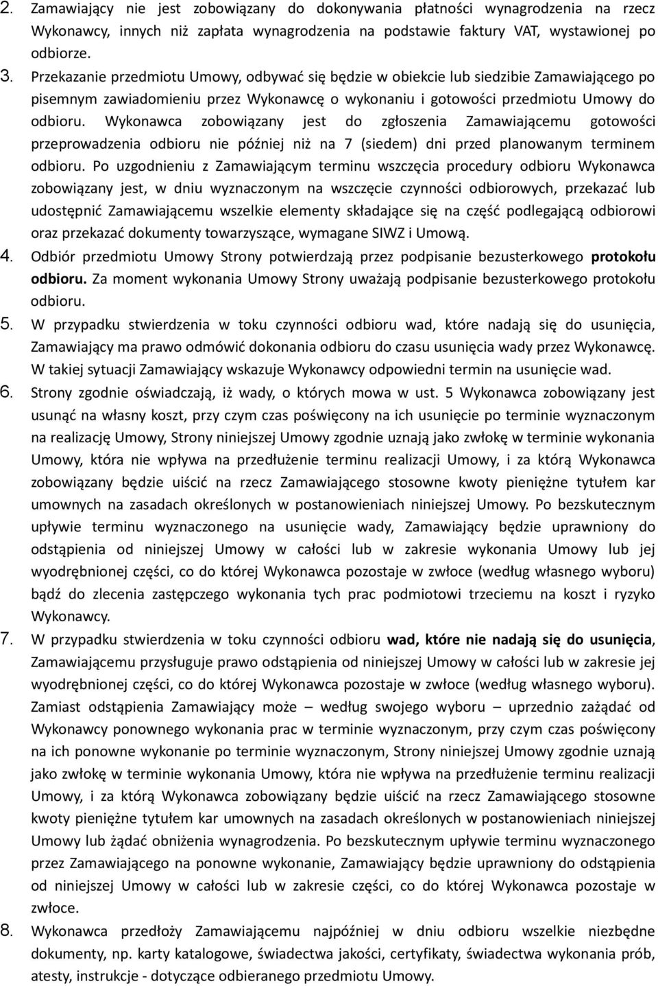 Wykonawca zobowiązany jest do zgłoszenia Zamawiającemu gotowości przeprowadzenia odbioru nie później niż na 7 (siedem) dni przed planowanym terminem odbioru.