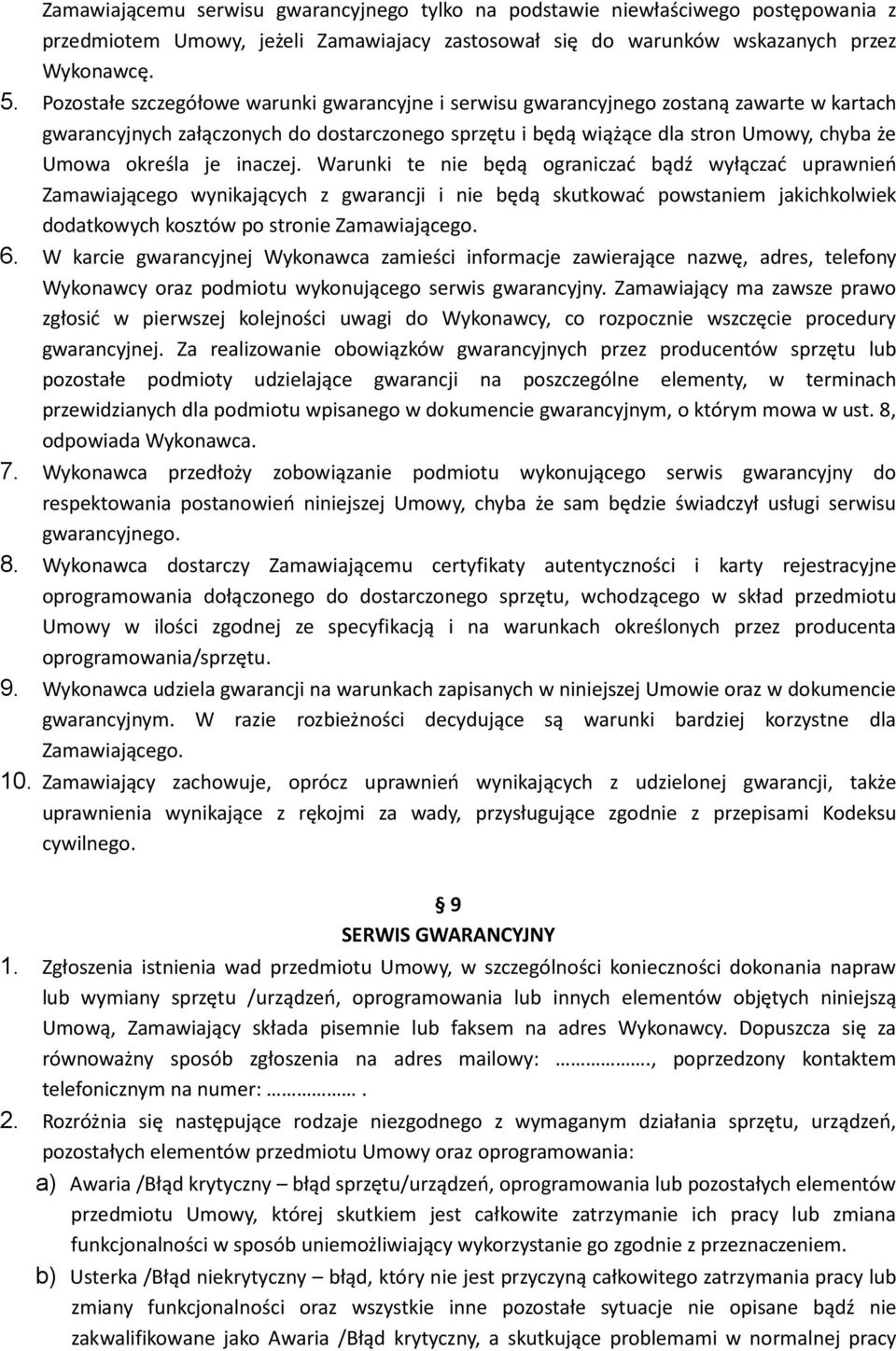 je inaczej. Warunki te nie będą ograniczać bądź wyłączać uprawnień Zamawiającego wynikających z gwarancji i nie będą skutkować powstaniem jakichkolwiek dodatkowych kosztów po stronie Zamawiającego. 6.