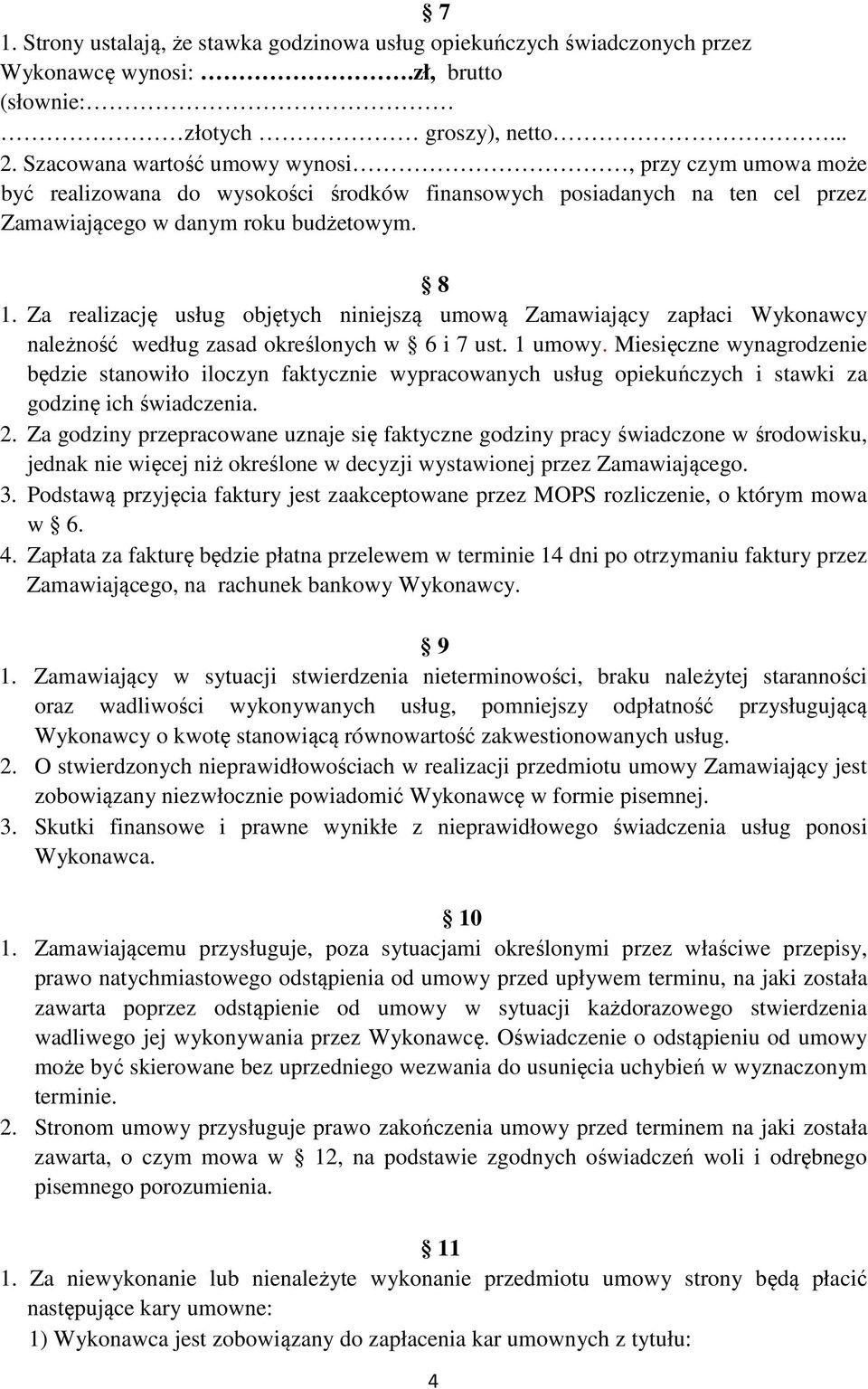 Za realizację usług objętych niniejszą umową Zamawiający zapłaci Wykonawcy należność według zasad określonych w 6 i 7 ust. 1 umowy.