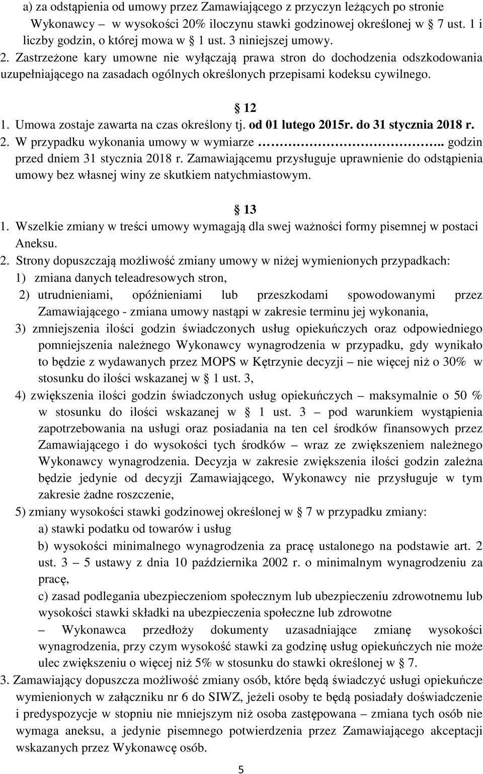 Umowa zostaje zawarta na czas określony tj. od 01 lutego 2015r. do 31 stycznia 2018 r. 2. W przypadku wykonania umowy w wymiarze.. godzin przed dniem 31 stycznia 2018 r.