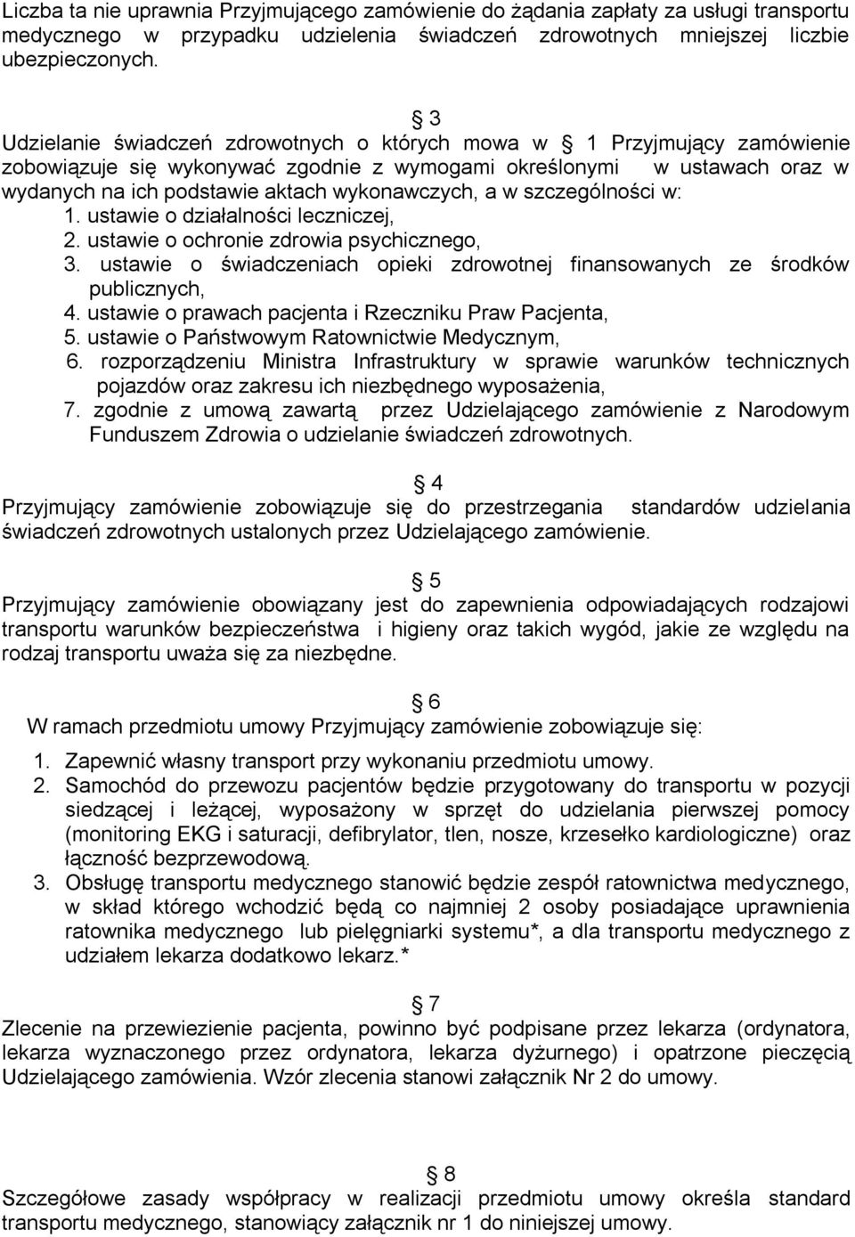 a w szczególności w: 1. ustawie o działalności leczniczej, 2. ustawie o ochronie zdrowia psychicznego, 3. ustawie o świadczeniach opieki zdrowotnej finansowanych ze środków publicznych, 4.