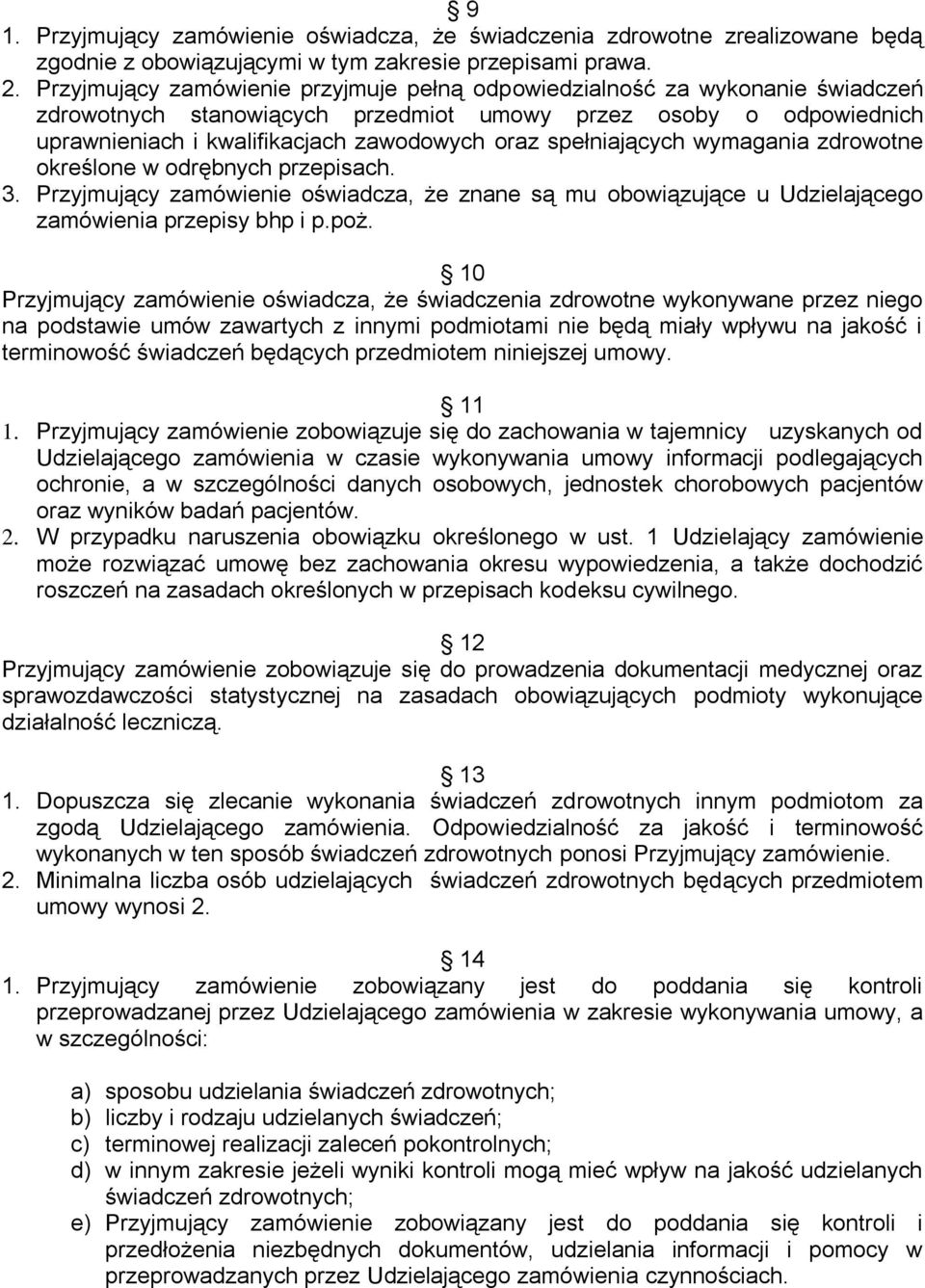 spełniających wymagania zdrowotne określone w odrębnych przepisach. 3. Przyjmujący zamówienie oświadcza, że znane są mu obowiązujące u Udzielającego zamówienia przepisy bhp i p.poż.