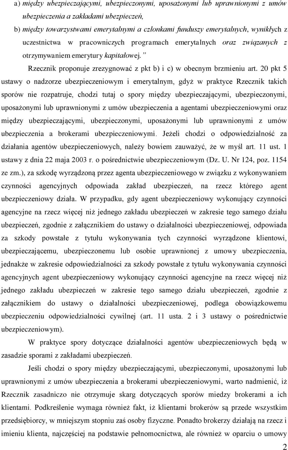 20 pkt 5 ustawy o nadzorze ubezpieczeniowym i emerytalnym, gdyż w praktyce Rzecznik takich sporów nie rozpatruje, chodzi tutaj o spory między ubezpieczającymi, ubezpieczonymi, uposażonymi lub
