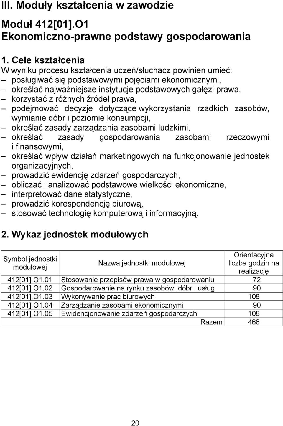 korzystać z różnych źródeł prawa, podejmować decyzje dotyczące wykorzystania rzadkich zasobów, wymianie dóbr i poziomie konsumpcji, określać zasady zarządzania zasobami ludzkimi, określać zasady