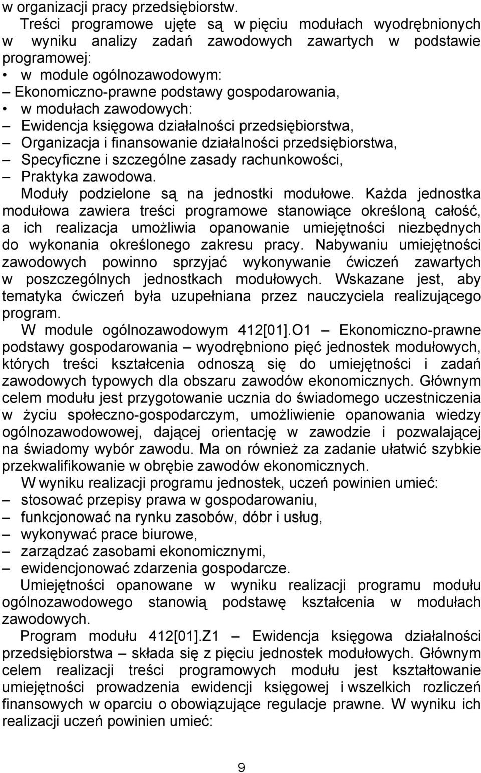 w modułach zawodowych: Ewidencja księgowa działalności przedsiębiorstwa, Organizacja i finansowanie działalności przedsiębiorstwa, Specyficzne i szczególne zasady rachunkowości, Praktyka zawodowa.