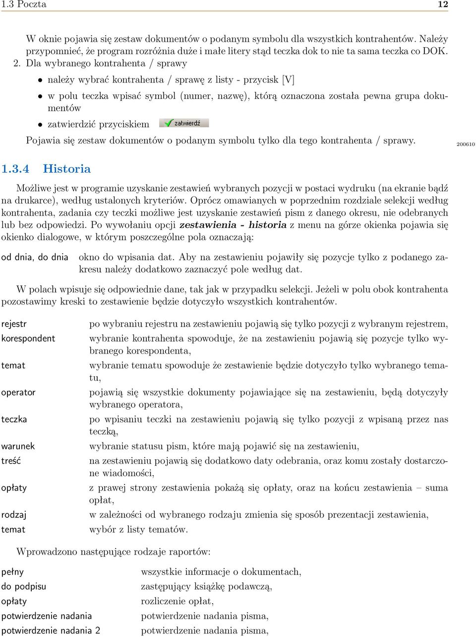 Dla wybranego kontrahenta / sprawy należy wybrać kontrahenta / sprawę z listy - przycisk [V] w polu teczka wpisać symbol (numer, nazwę), którą oznaczona została pewna grupa dokumentów zatwierdzić