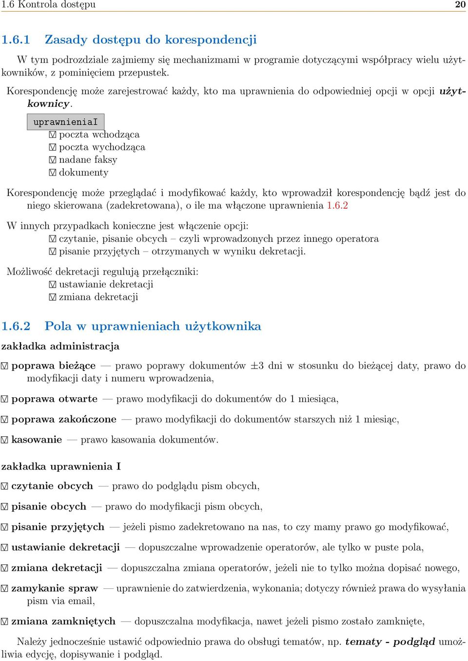 uprawnieniai poczta wchodząca poczta wychodząca nadane faksy dokumenty Korespondencję może przeglądać i modyfikować każdy, kto wprowadził korespondencję bądź jest do niego skierowana (zadekretowana),