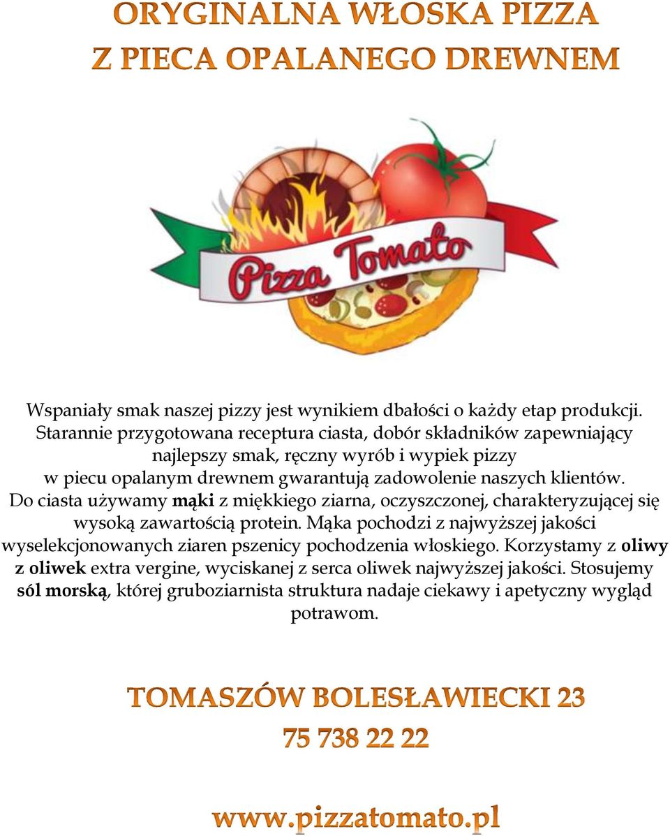 zadowolenie naszych klientów. Do ciasta używamy mąki z miękkiego ziarna, oczyszczonej, charakteryzującej się wysoką zawartością protein.