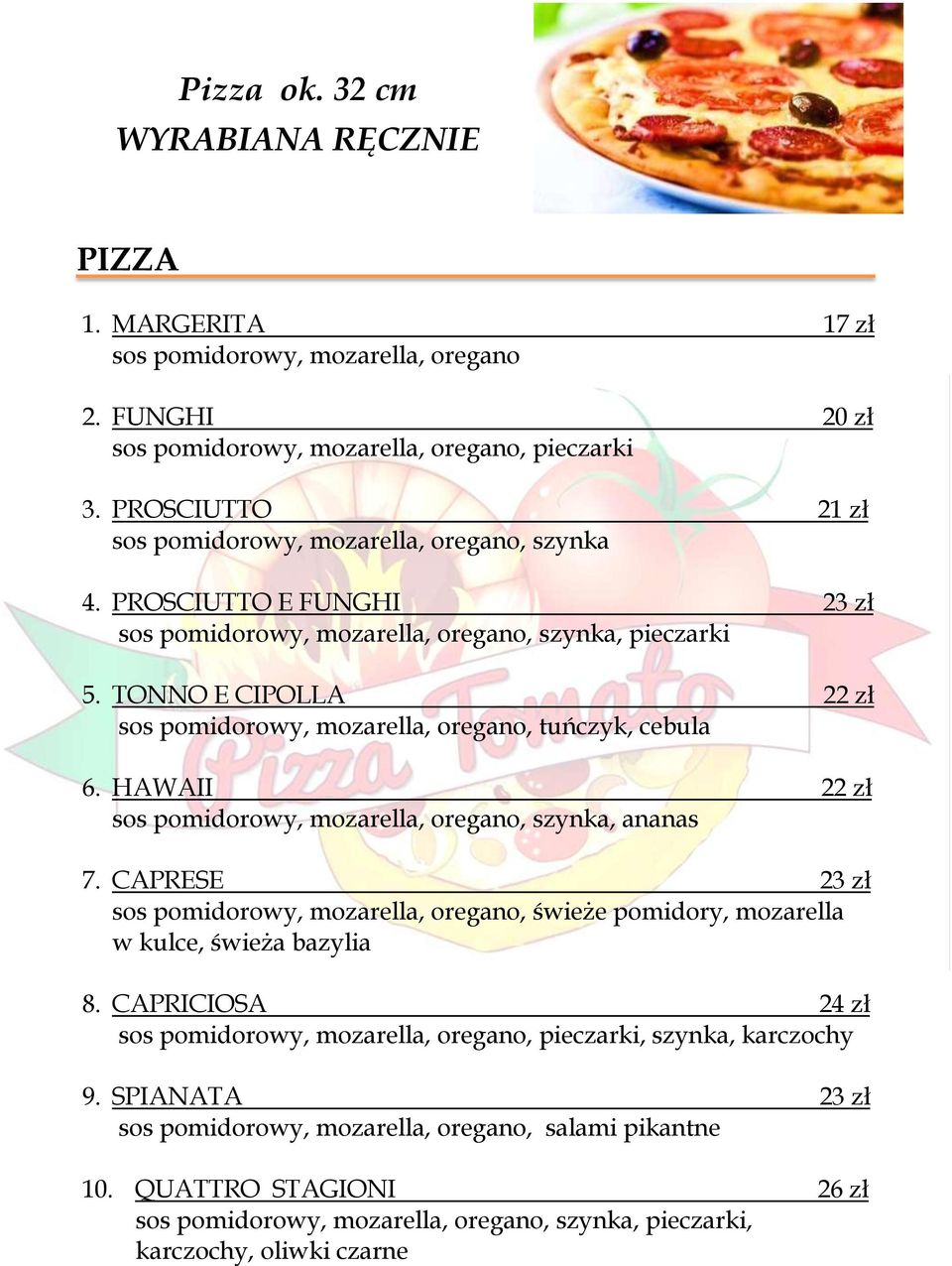 TONNO E CIPOLLA 22 zł sos pomidorowy, mozarella, oregano, tuńczyk, cebula 6. HAWAII 22 zł sos pomidorowy, mozarella, oregano, szynka, ananas 7.