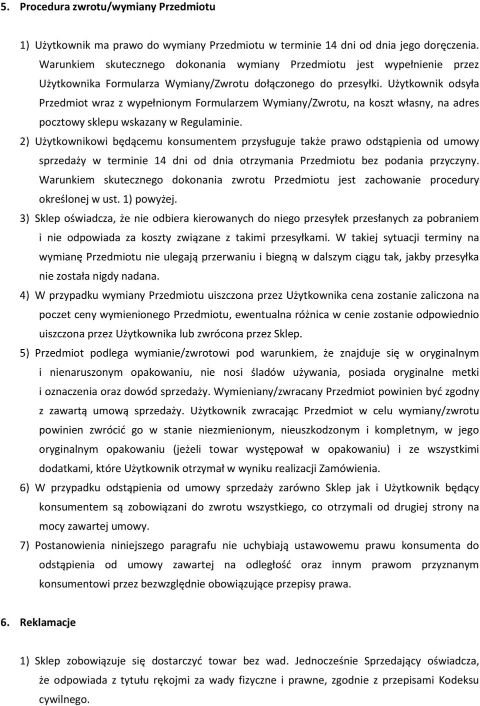 Użytkownik odsyła Przedmiot wraz z wypełnionym Formularzem Wymiany/Zwrotu, na koszt własny, na adres pocztowy sklepu wskazany w Regulaminie.