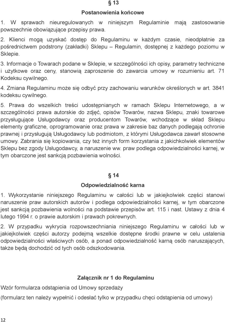 Informacje o Towarach podane w Sklepie, w szczególności ich opisy, parametry techniczne i użytkowe oraz ceny, stanowią zaproszenie do zawarcia umowy w rozumieniu art. 71 Kodeksu cywilnego. 4.