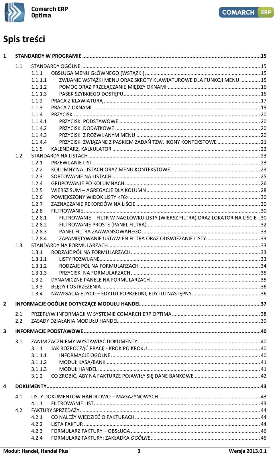 .. 20 1.1.4.4 PRZYCISKI ZWIĄZANE Z PASKIEM ZADAŃ TZW. IKONY KONTEKSTOWE... 21 1.1.5 KALENDARZ, KALKULATOR... 22 1.2 STANDARDY NA LISTACH... 23 1.2.1 PRZEWIJANIE LIST... 23 1.2.2 KOLUMNY NA LISTACH ORAZ MENU KONTEKSTOWE.