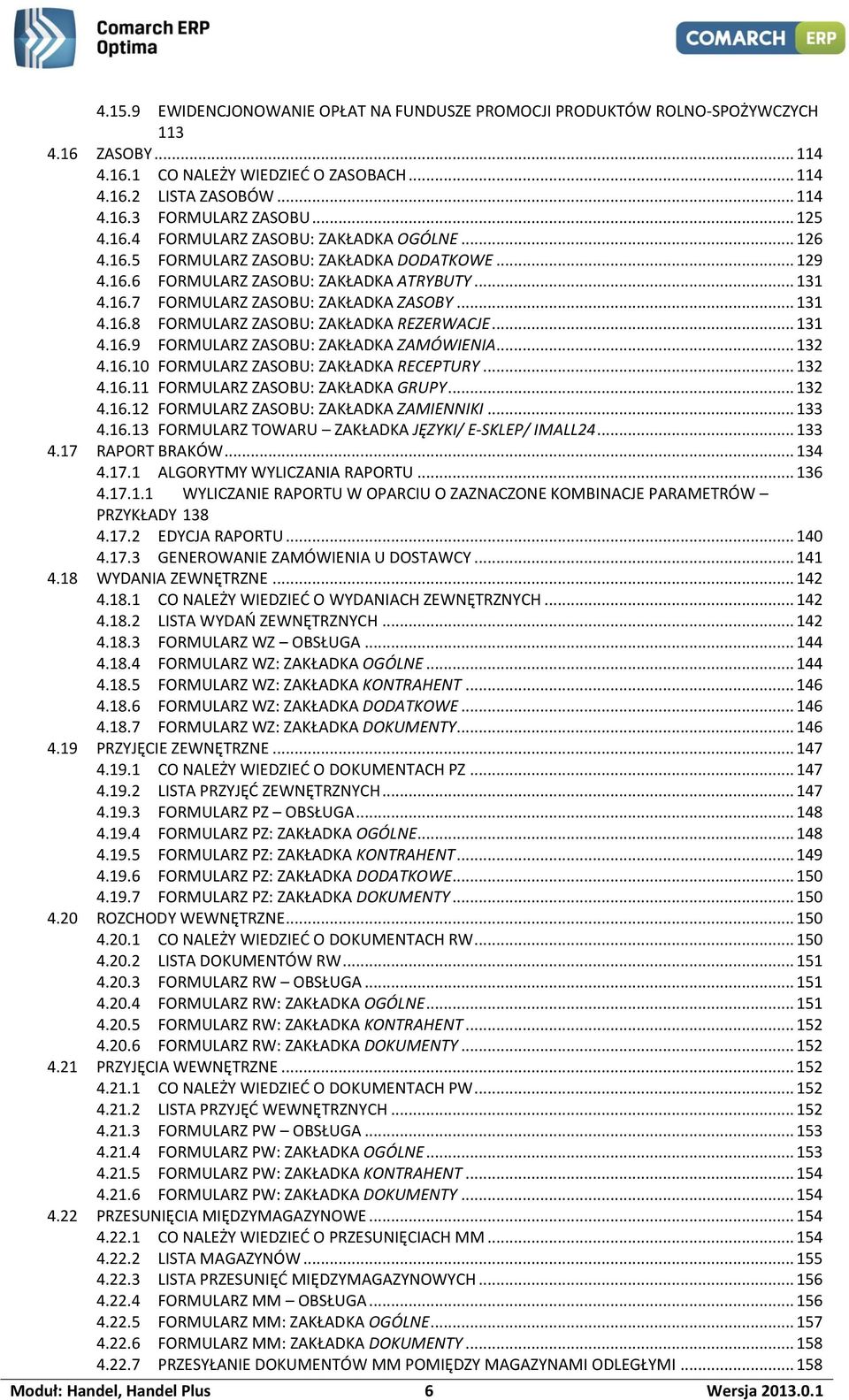 .. 131 4.16.8 FORMULARZ ZASOBU: ZAKŁADKA REZERWACJE... 131 4.16.9 FORMULARZ ZASOBU: ZAKŁADKA ZAMÓWIENIA... 132 4.16.10 FORMULARZ ZASOBU: ZAKŁADKA RECEPTURY... 132 4.16.11 FORMULARZ ZASOBU: ZAKŁADKA GRUPY.