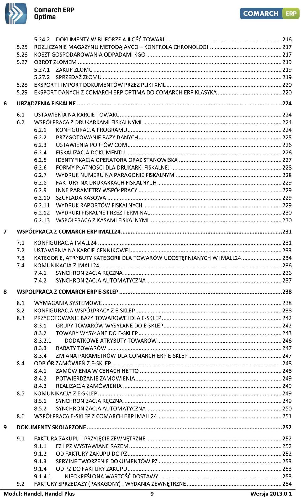 1 USTAWIENIA NA KARCIE TOWARU... 224 6.2 WSPÓŁPRACA Z DRUKARKAMI FISKALNYMI... 224 6.2.1 KONFIGURACJA PROGRAMU... 224 6.2.2 PRZYGOTOWANIE BAZY DANYCH... 225 6.2.3 USTAWIENIA PORTÓW COM... 226 6.2.4 FISKALIZACJA DOKUMENTU.