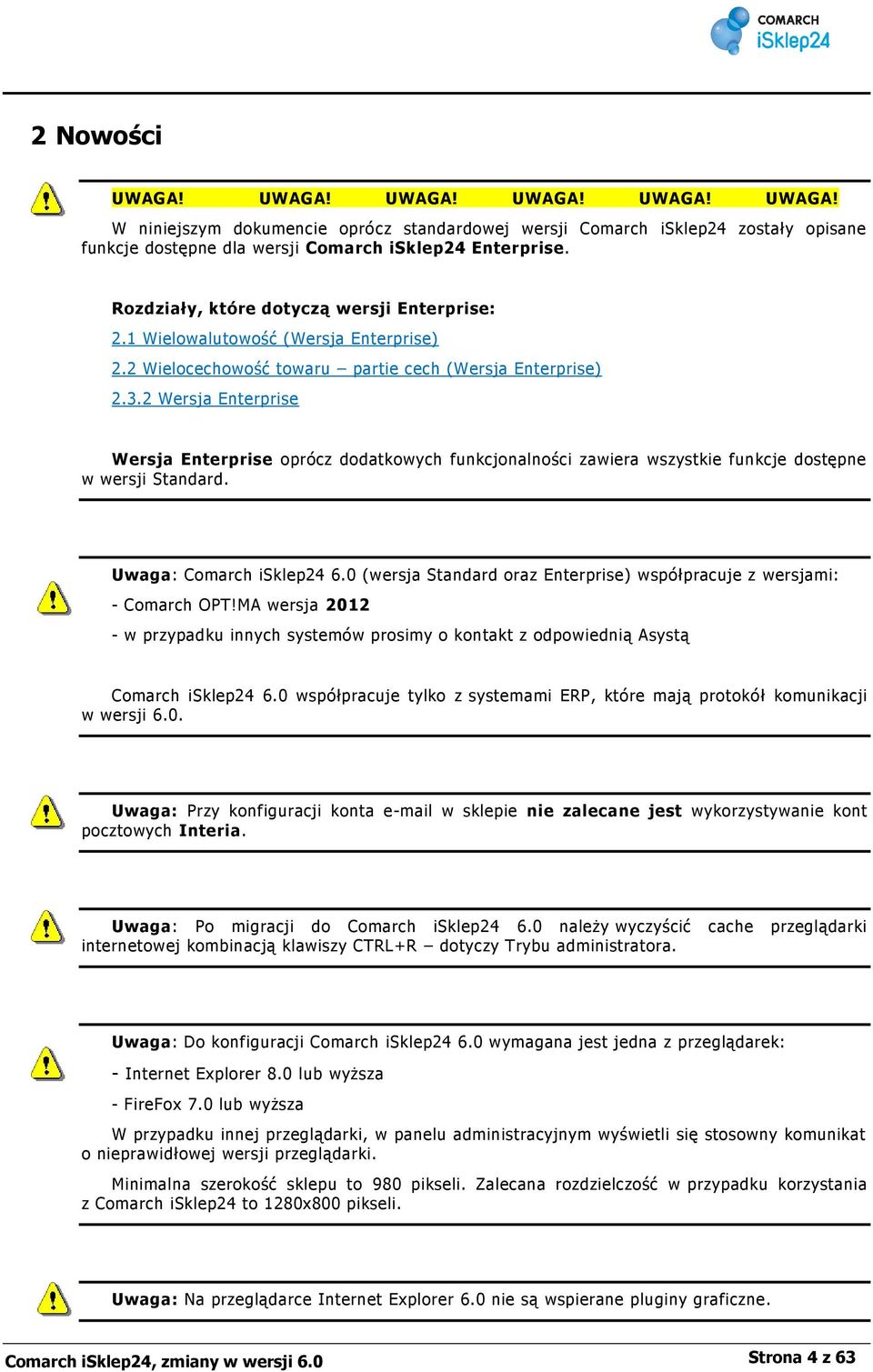 2 Wersja Enterprise Wersja Enterprise oprócz dodatkowych funkcjonalności zawiera wszystkie funkcje dostępne w wersji Standard. Uwaga: Comarch isklep24 6.