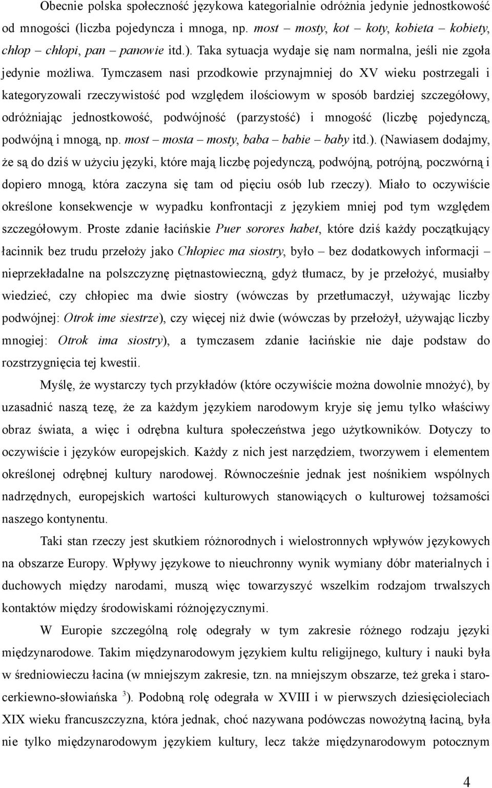 Tymczasem nasi przodkowie przynajmniej do XV wieku postrzegali i kategoryzowali rzeczywistość pod względem ilościowym w sposób bardziej szczegółowy, odróżniając jednostkowość, podwójność (parzystość)