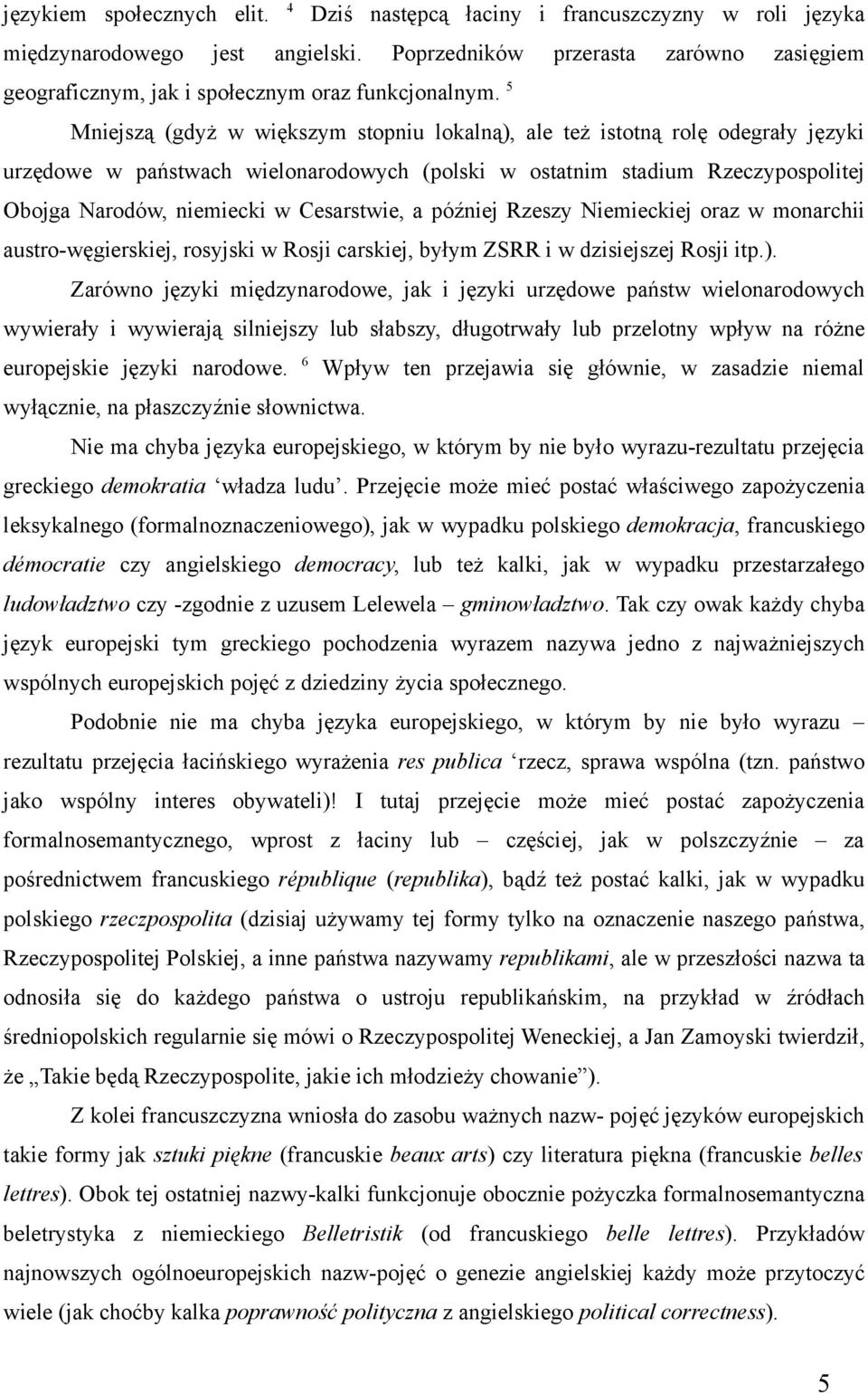 5 Mniejszą (gdyż w większym stopniu lokalną), ale też istotną rolę odegrały języki urzędowe w państwach wielonarodowych (polski w ostatnim stadium Rzeczypospolitej Obojga Narodów, niemiecki w