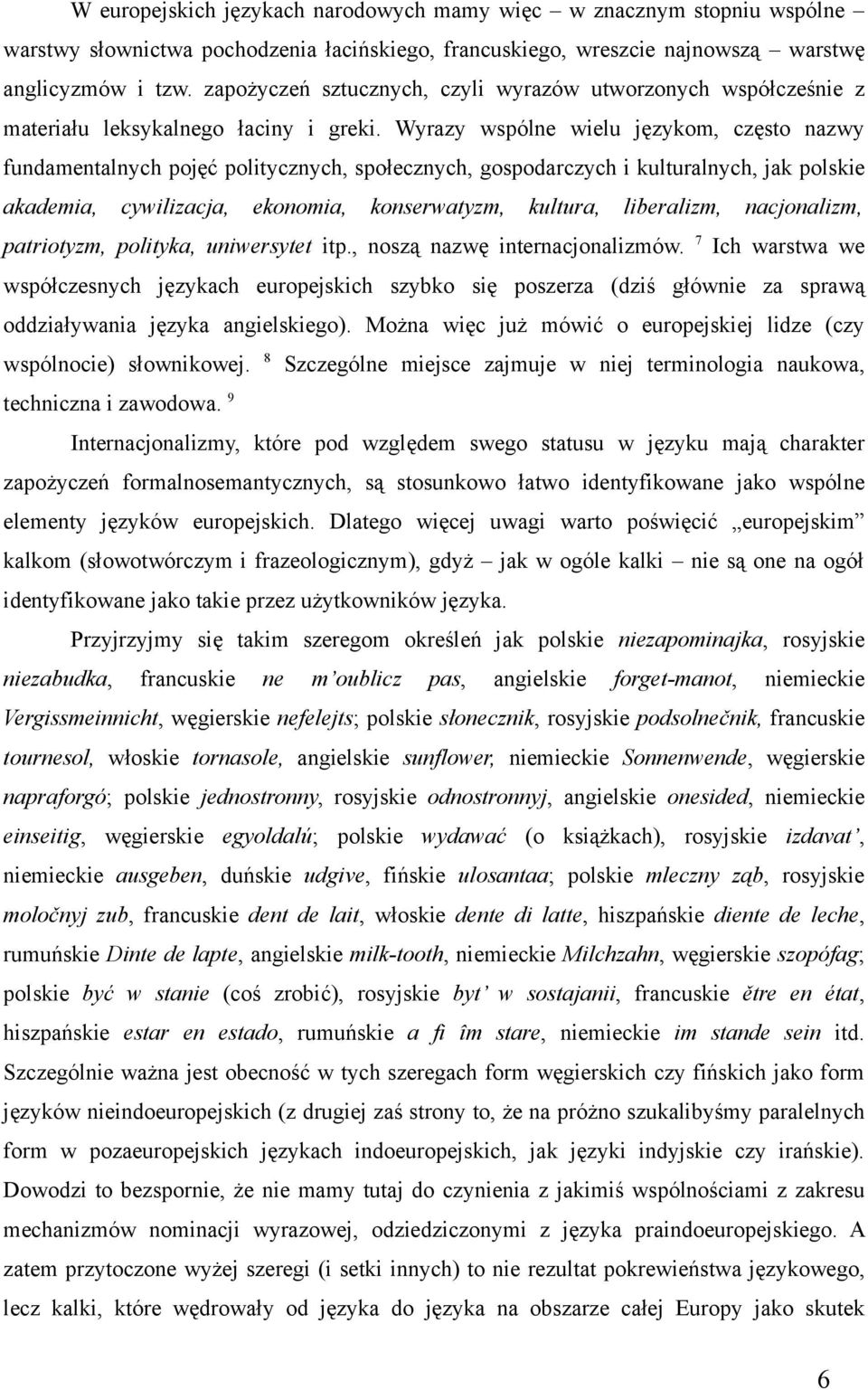 Wyrazy wspólne wielu językom, często nazwy fundamentalnych pojęć politycznych, społecznych, gospodarczych i kulturalnych, jak polskie akademia, cywilizacja, ekonomia, konserwatyzm, kultura,