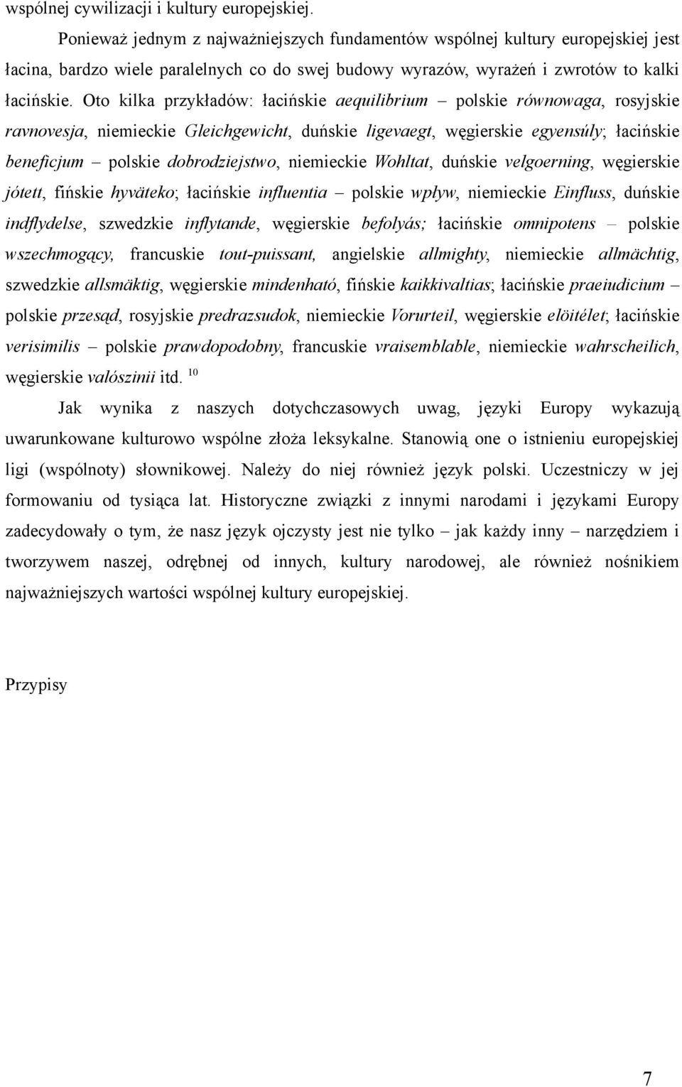 Oto kilka przykładów: łacińskie aequilibrium polskie równowaga, rosyjskie ravnovesja, niemieckie Gleichgewicht, duńskie ligevaegt, węgierskie egyensúly; łacińskie beneficjum polskie dobrodziejstwo,