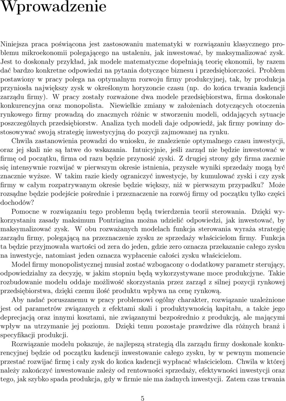 Problem postawiony w pracy polega na optymalnym rozwoju firmy produkcyjnej, tak, by produkcja przyniosła największy zysk w określonym horyzoncie czasu (np. do końca trwania kadencji zarządu firmy).