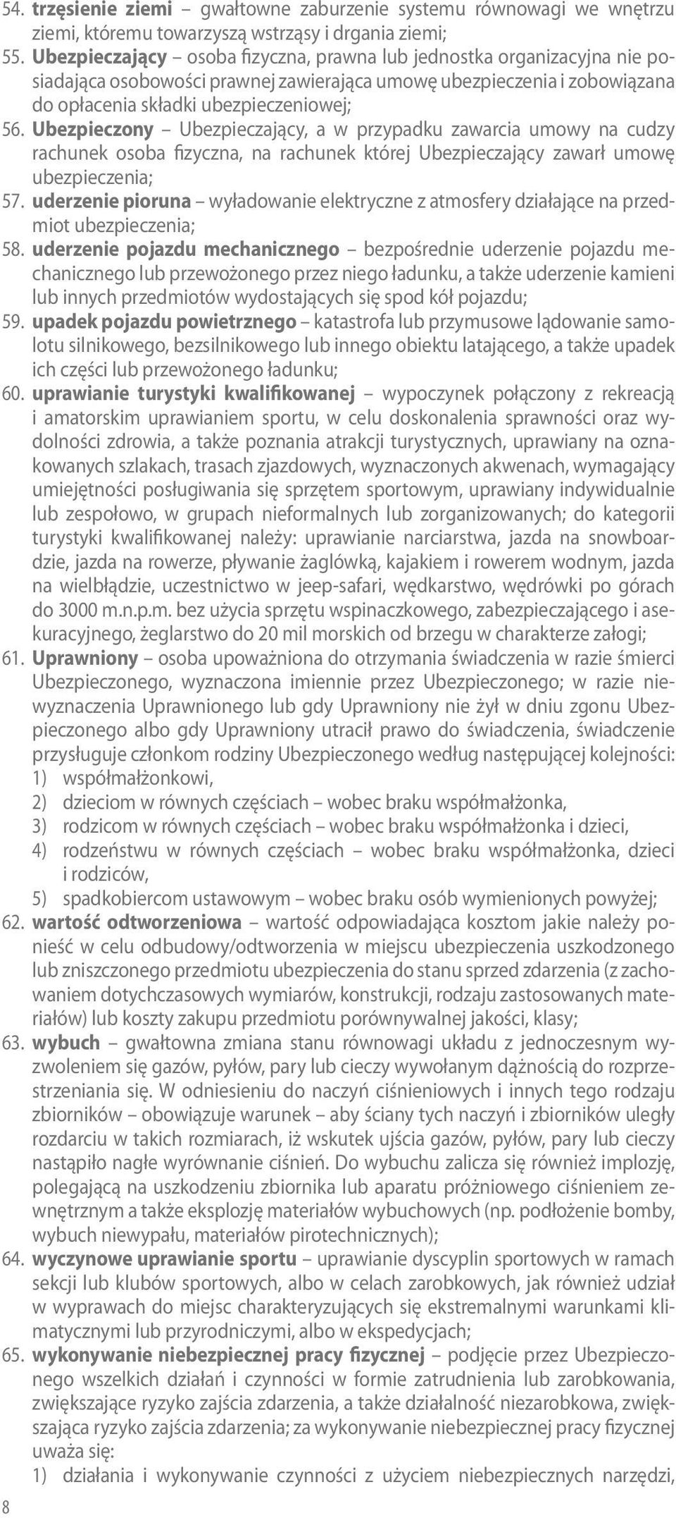 Ubezpieczony Ubezpieczający, a w przypadku zawarcia umowy na cudzy rachunek osoba fizyczna, na rachunek której Ubezpieczający zawarł umowę ubezpieczenia; 57.