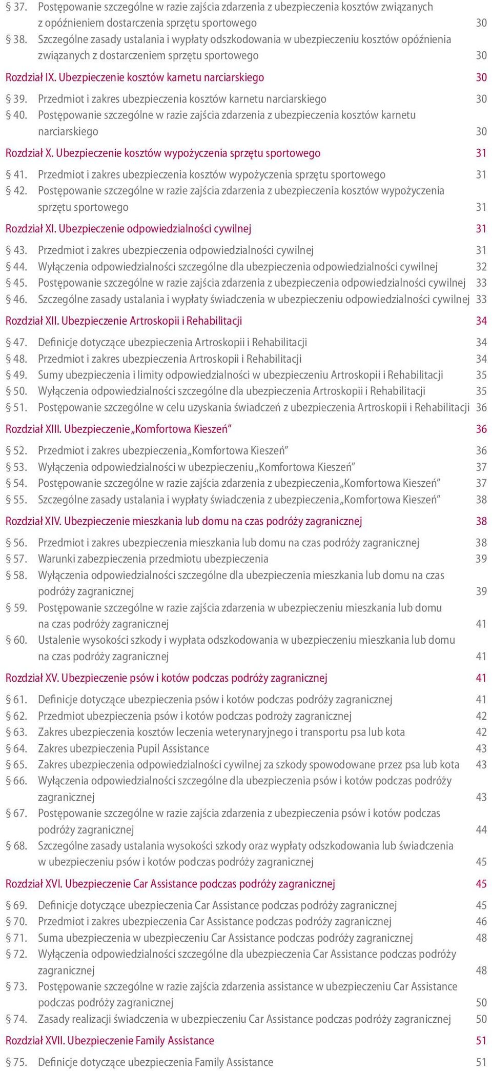 Przedmiot i zakres ubezpieczenia kosztów karnetu narciarskiego 30 40. Postępowanie szczególne w razie zajścia zdarzenia z ubezpieczenia kosztów karnetu narciarskiego 30 Rozdział X.