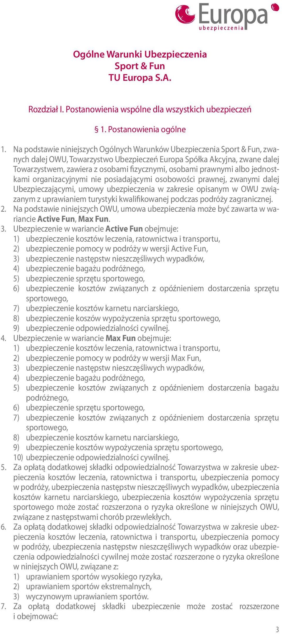 prawnymi albo jednostkami organizacyjnymi nie posiadającymi osobowości prawnej, zwanymi dalej Ubezpieczającymi, umowy ubezpieczenia w zakresie opisanym w OWU związanym z uprawianiem turystyki