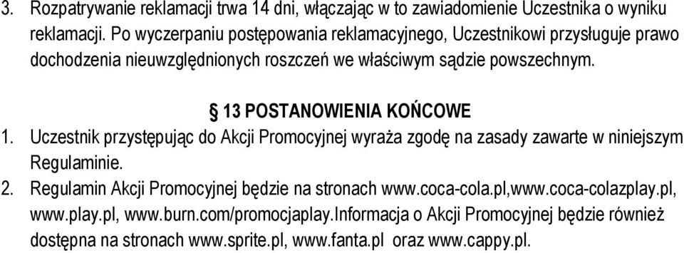 13 POSTANOWIENIA KOŃCOWE 1. Uczestnik przystępując do Akcji Promocyjnej wyraża zgodę na zasady zawarte w niniejszym Regulaminie. 2.