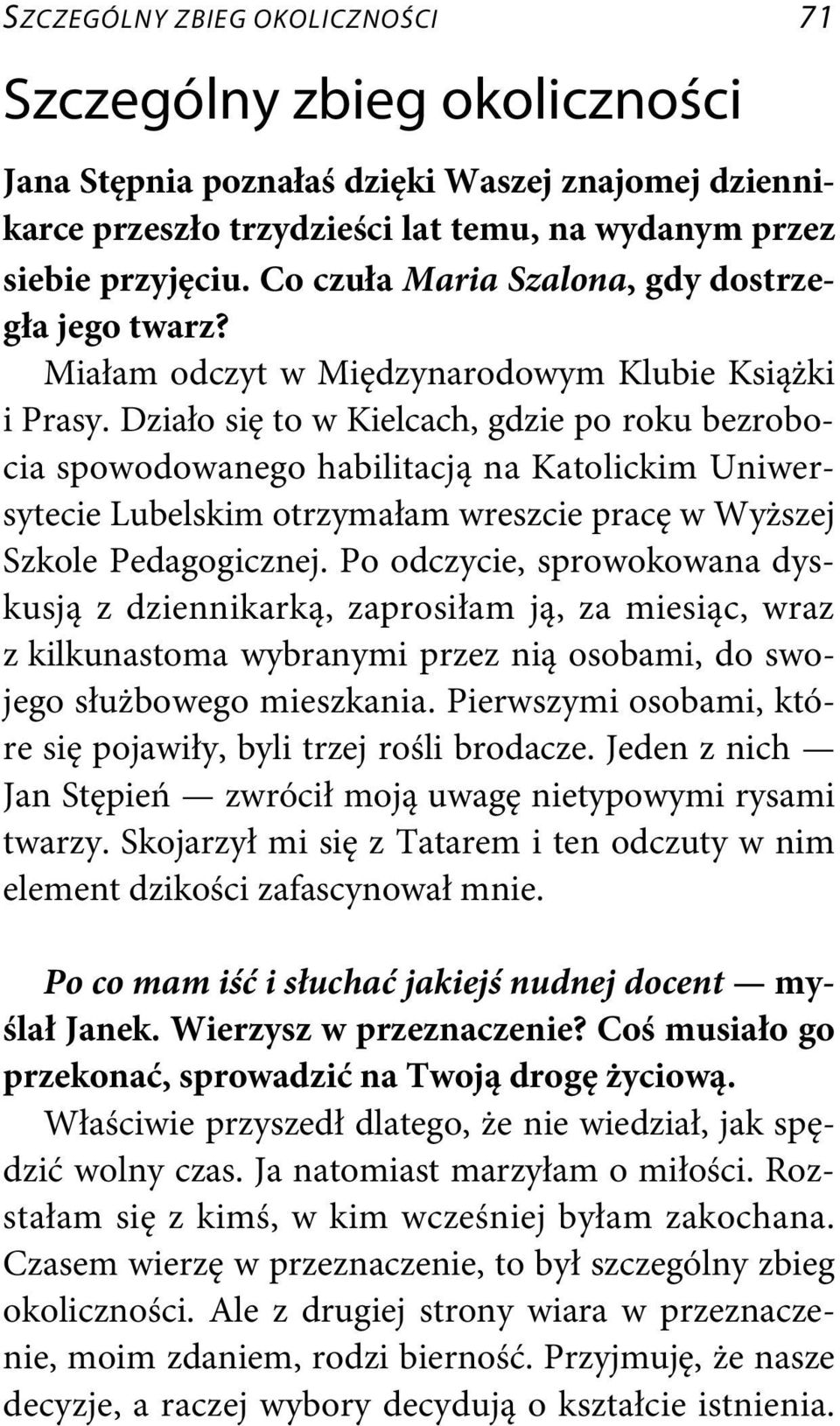 Działo się to w Kielcach, gdzie po roku bezrobocia spowodowanego habilitacją na Katolickim Uniwersytecie Lubelskim otrzymałam wreszcie pracę w Wyższej Szkole Pedagogicznej.