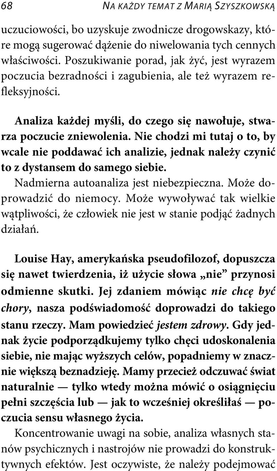 Nie chodzi mi tutaj o to, by wcale nie poddawać ich analizie, jednak należy czynić to z dystansem do samego siebie. Nadmierna autoanaliza jest niebezpieczna. Może doprowadzić do niemocy.