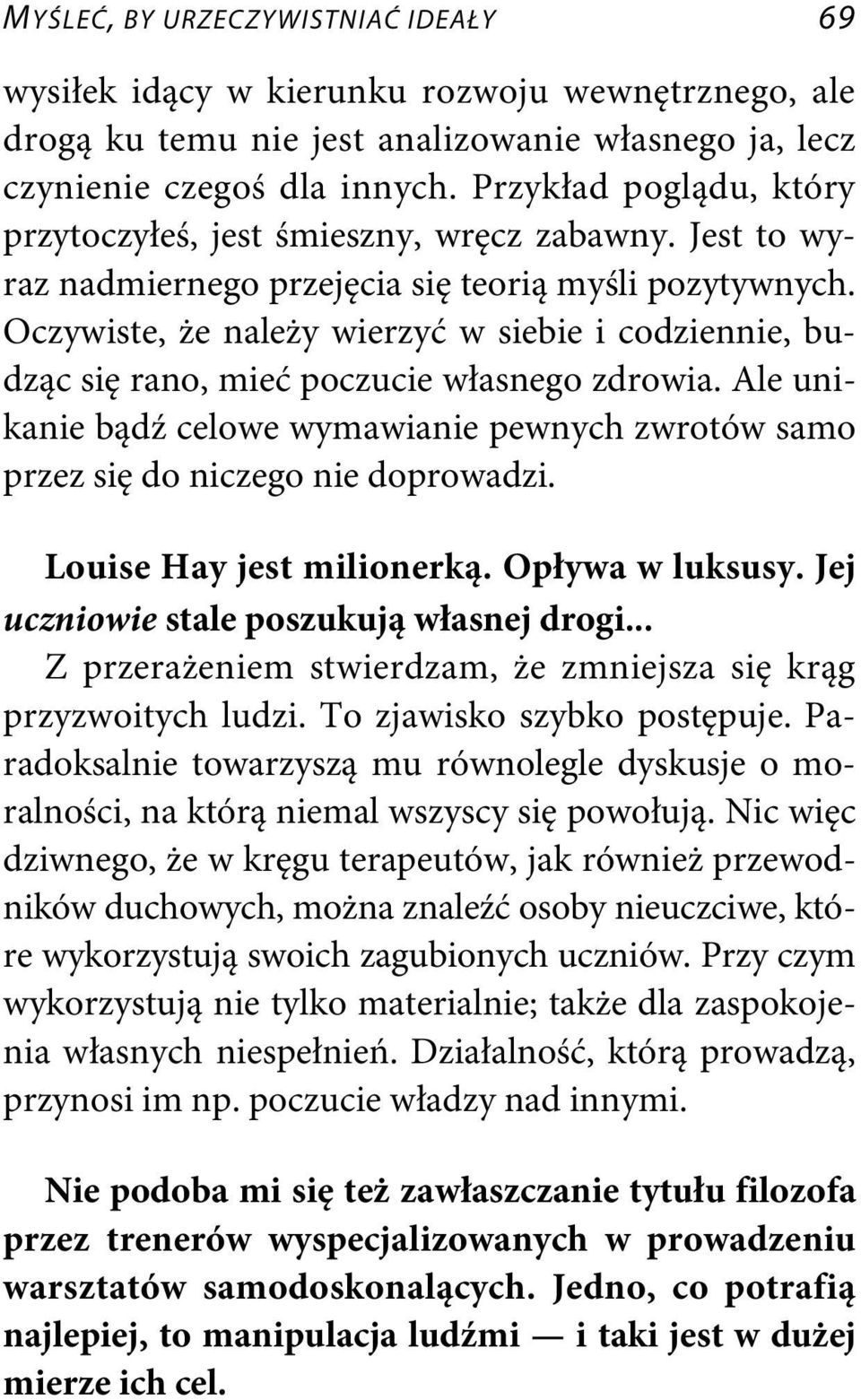 Oczywiste, że należy wierzyć w siebie i codziennie, budząc się rano, mieć poczucie własnego zdrowia. Ale unikanie bądź celowe wymawianie pewnych zwrotów samo przez się do niczego nie doprowadzi.