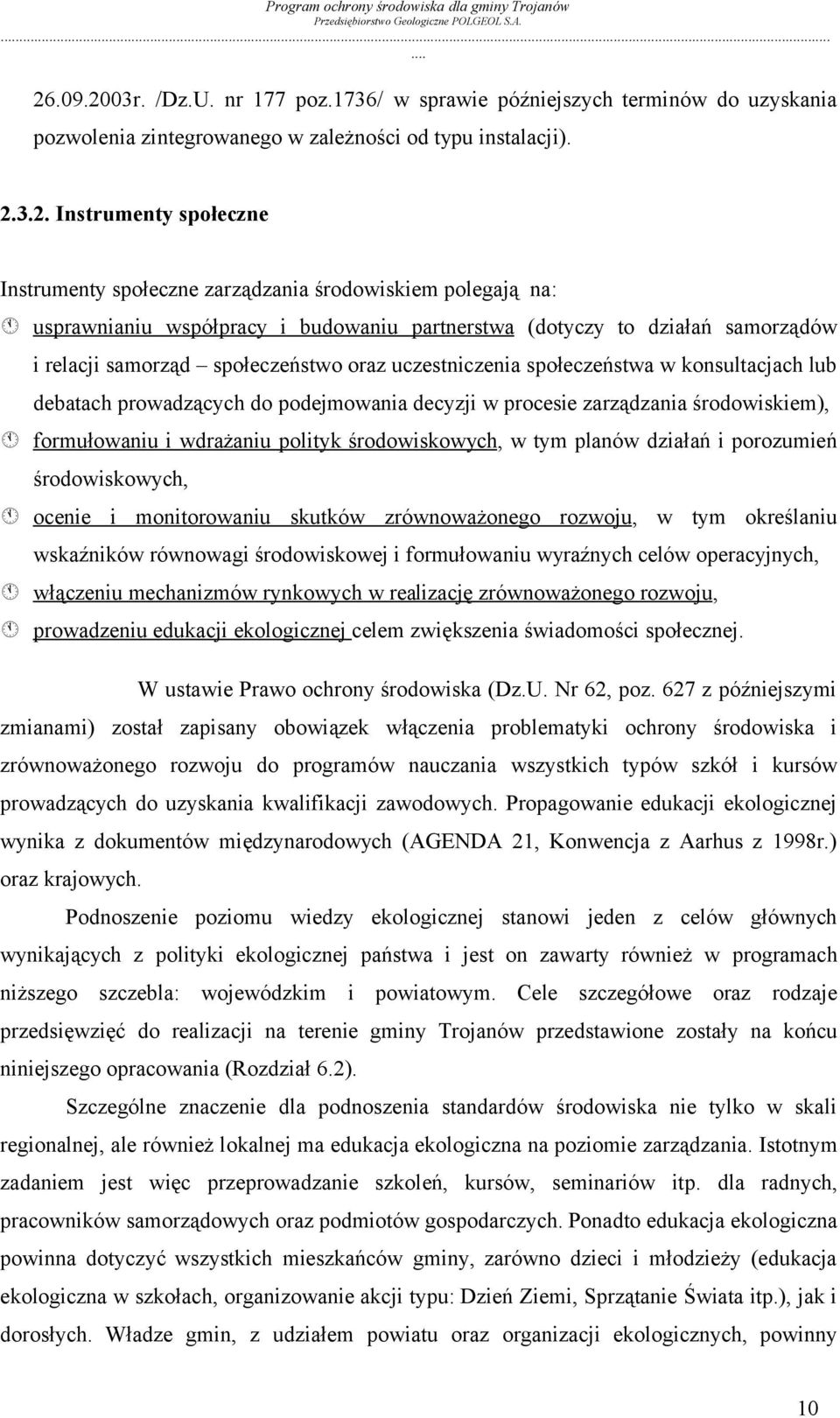 lub debatach prowadzących do podejmowania decyzji w procesie zarządzania środowiskiem), formułowaniu i wdrażaniu polityk środowiskowych, w tym planów działań i porozumień środowiskowych, ocenie i