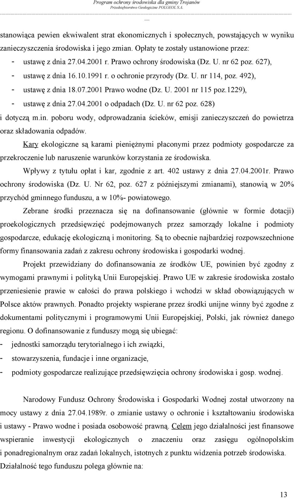 1229), - ustawę z dnia 27.04.2001 o odpadach (Dz. U. nr 62 poz. 628) i dotyczą m.in. poboru wody, odprowadzania ścieków, emisji zanieczyszczeń do powietrza oraz składowania odpadów.